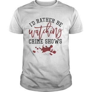 Id Rather Be Watching Crime Shows Shirt